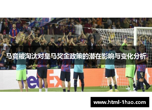 马竞被淘汰对皇马奖金政策的潜在影响与变化分析