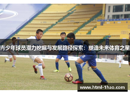 青少年球员潜力挖掘与发展路径探索：塑造未来体育之星