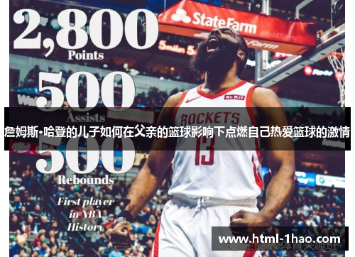 詹姆斯·哈登的儿子如何在父亲的篮球影响下点燃自己热爱篮球的激情