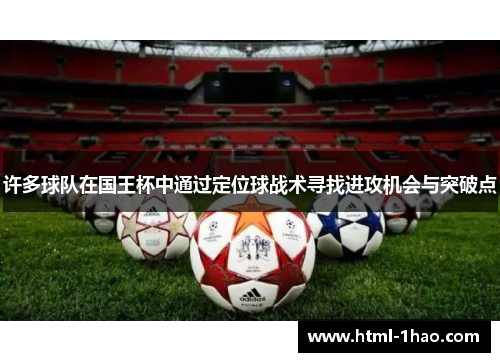 许多球队在国王杯中通过定位球战术寻找进攻机会与突破点 许多球队在国王杯中通过定位球战术寻找进攻机会与突破点