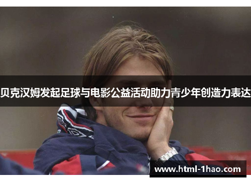 贝克汉姆发起足球与电影公益活动助力青少年创造力表达 贝克汉姆发起足球与电影公益活动助力青少年创造力表达