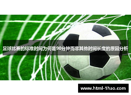 足球比赛的标准时间为何是90分钟而非其他时间长度的原因分析 足球比赛的标准时间为何是90分钟而非其他时间长度的原因分析