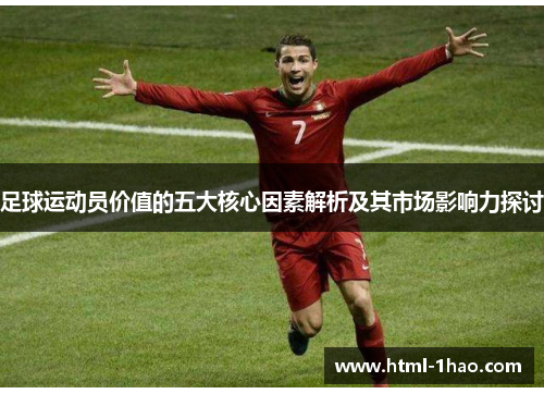 足球运动员价值的五大核心因素解析及其市场影响力探讨 足球运动员价值的五大核心因素解析及其市场影响力探讨