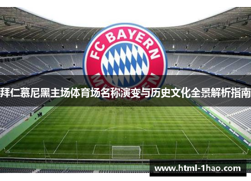 拜仁慕尼黑主场体育场名称演变与历史文化全景解析指南