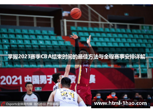掌握2023赛季CBA结束时间的最佳方法与全程赛事安排详解