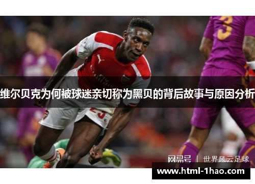 维尔贝克为何被球迷亲切称为黑贝的背后故事与原因分析 维尔贝克为何被球迷亲切称为黑贝的背后故事与原因分析