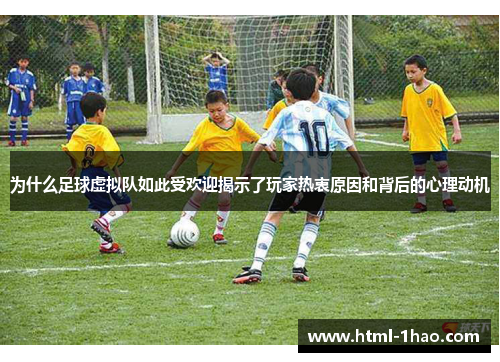 为什么足球虚拟队如此受欢迎揭示了玩家热衷原因和背后的心理动机 为什么足球虚拟队如此受欢迎揭示了玩家热衷原因和背后的心理动机