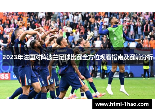 2023年法国对阵波兰足球比赛全方位观看指南及赛前分析 2023年法国对阵波兰足球比赛全方位观看指南及赛前分析