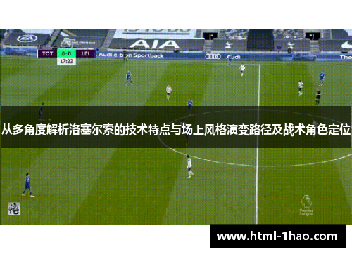 从多角度解析洛塞尔索的技术特点与场上风格演变路径及战术角色定位