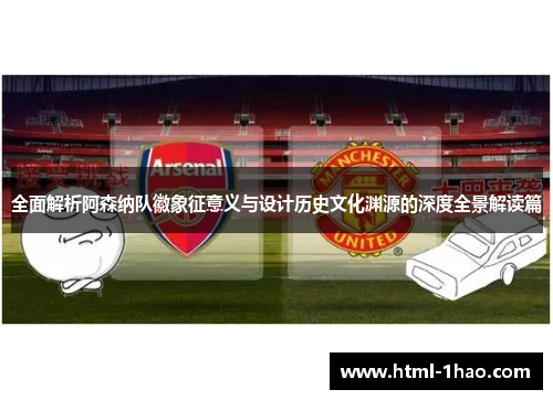 全面解析阿森纳队徽象征意义与设计历史文化渊源的深度全景解读篇 全面解析阿森纳队徽象征意义与设计历史文化渊源的深度全景解读篇