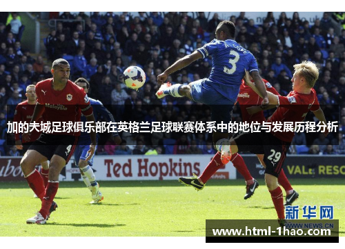 加的夫城足球俱乐部在英格兰足球联赛体系中的地位与发展历程分析 加的夫城足球俱乐部在英格兰足球联赛体系中的地位与发展历程分析