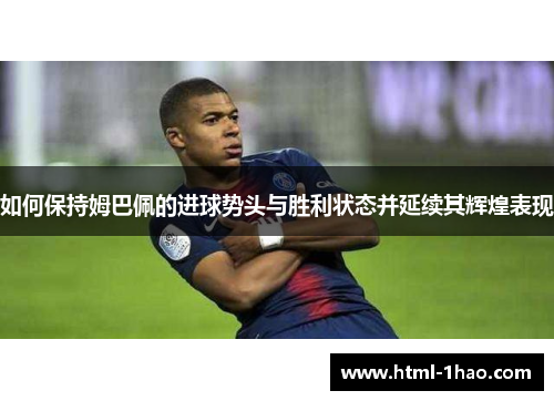 如何保持姆巴佩的进球势头与胜利状态并延续其辉煌表现