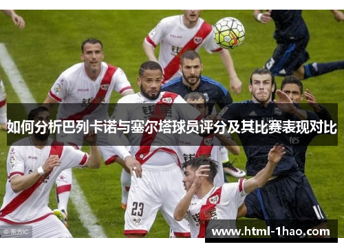 如何分析巴列卡诺与塞尔塔球员评分及其比赛表现对比