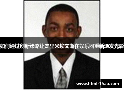 如何通过创新策略让杰里米埃文斯在娱乐圈重新焕发光彩