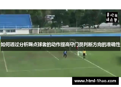 如何通过分析踢点球者的动作提高守门员判断方向的准确性