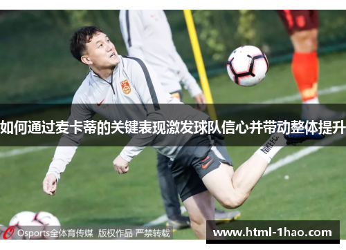 如何通过麦卡蒂的关键表现激发球队信心并带动整体提升 如何通过麦卡蒂的关键表现激发球队信心并带动整体提升